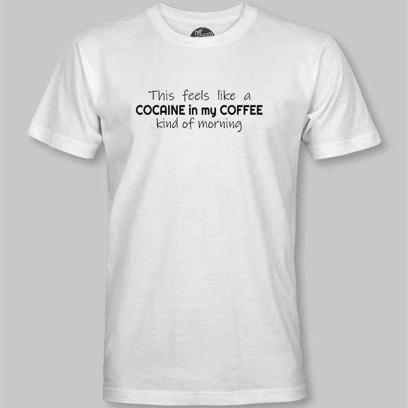 This Feels Like a Cocaine in my Coffee Kind of Morning Funny T-Shirt - Picture 4 of 9